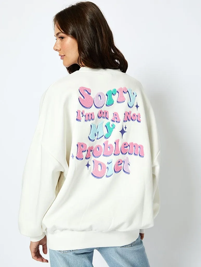 I'm On A Not My Problem Diet Sweatshirt in Ecru